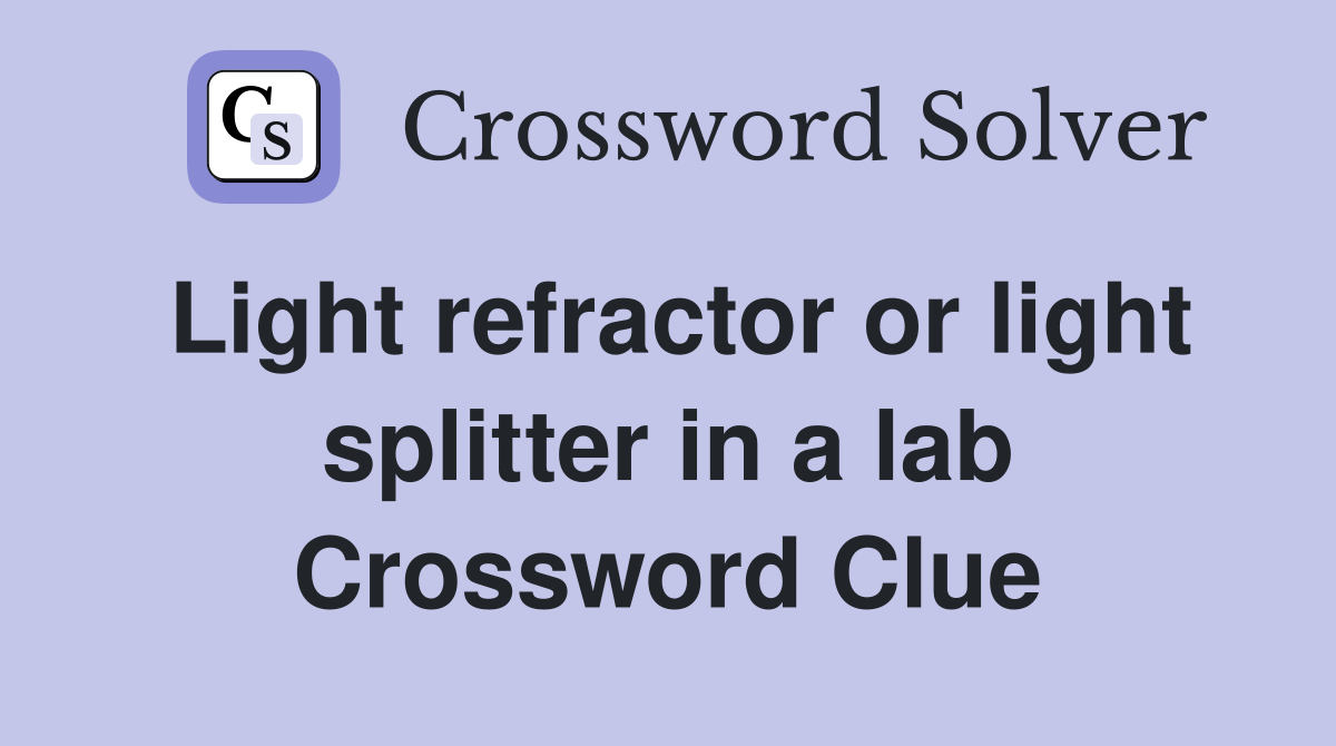 Light refractor or light splitter in a lab Crossword Clue Answers